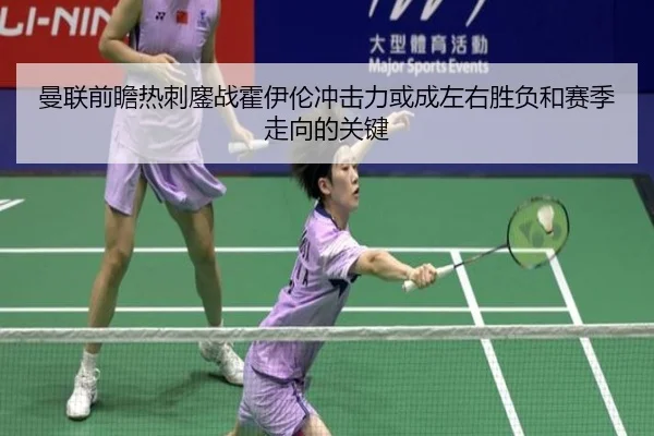 曼联前瞻热刺鏖战霍伊伦冲击力或成左右胜负和赛季走向的关键