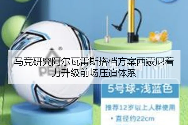 马竞研究阿尔瓦雷斯搭档方案西蒙尼着力升级前场压迫体系